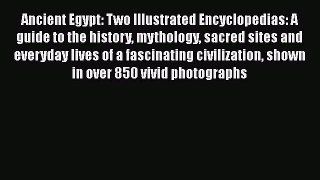 Read Ancient Egypt: Two Illustrated Encyclopedias: A guide to the history mythology sacred