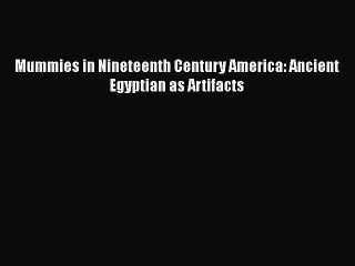 下载视频: Read Mummies in Nineteenth Century America: Ancient Egyptian as Artifacts Ebook