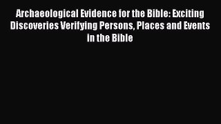 Read Archaeological Evidence for the Bible: Exciting Discoveries Verifying Persons Places and