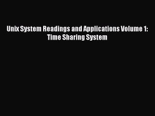 [Read PDF] Unix System Readings and Applications Volume 1: Time Sharing System Download Online