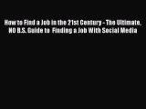 [Read book] How to Find a Job in the 21st Century - The Ultimate NO B.S. Guide to  Finding