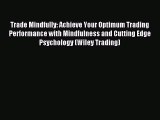 Read Trade Mindfully: Achieve Your Optimum Trading Performance with Mindfulness and Cutting
