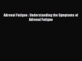 Download Adrenal Fatigue : Understanding the Symptoms of Adrenal Fatigue PDF Free