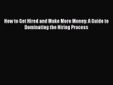 [Read book] How to Get Hired and Make More Money: A Guide to Dominating the Hiring Process