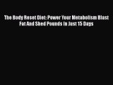 Download The Body Reset Diet: Power Your Metabolism Blast Fat And Shed Pounds In Just 15 Days