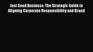 [Read book] Just Good Business: The Strategic Guide to Aligning Corporate Responsibility and