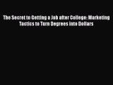 [Read book] The Secret to Getting a Job after College: Marketing Tactics to Turn Degrees into