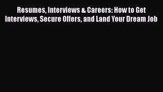 [Read book] Resumes Interviews & Careers: How to Get Interviews Secure Offers and Land Your