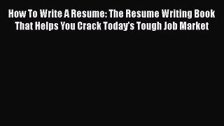 [Read book] How To Write A Resume: The Resume Writing Book That Helps You Crack Today's Tough