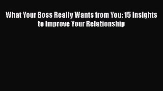 [Read book] What Your Boss Really Wants from You: 15 Insights to Improve Your Relationship