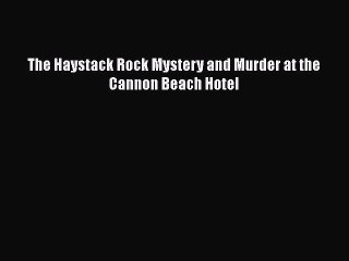 PDF The Haystack Rock Mystery and Murder at the Cannon Beach Hotel  EBook