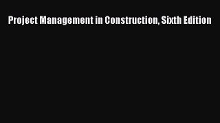 Read Project Management in Construction Sixth Edition Ebook Free