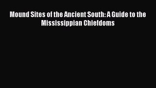 Read Mound Sites of the Ancient South: A Guide to the Mississippian Chiefdoms Ebook