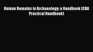 Download Human Remains in Archaeology: a Handbook (CBA Practical Handbook) PDF