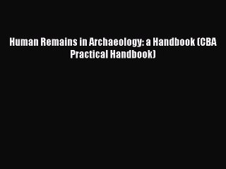 Download Human Remains in Archaeology: a Handbook (CBA Practical Handbook) PDF