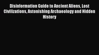 Read Disinformation Guide to Ancient Aliens Lost Civilizations Astonishing Archaeology and