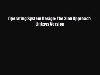 [Read PDF] Operating System Design: The Xinu Approach Linksys Version Download Free