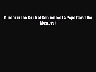 PDF Murder in the Central Committee (A Pepe Carvalho Mystery) Free Books