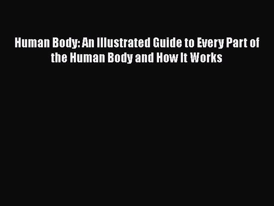 PDF Human Body: An Illustrated Guide to Every Part of the Human Body and How It Works Free