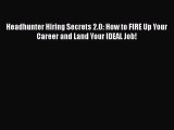 [Read book] Headhunter Hiring Secrets 2.0: How to FIRE Up Your Career and Land Your IDEAL Job!