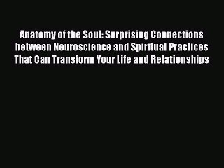 PDF Anatomy of the Soul: Surprising Connections between Neuroscience and Spiritual Practices