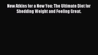 Download New Atkins for a New You: The Ultimate Diet for Shedding Weight and Feeling Great.