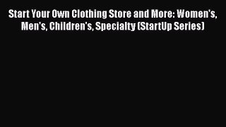 [Read book] Start Your Own Clothing Store and More: Women's Men's Children's Specialty (StartUp