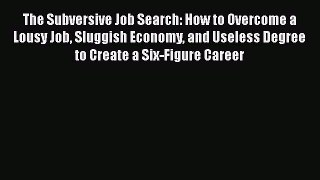 [Read book] The Subversive Job Search: How to Overcome a Lousy Job Sluggish Economy and Useless