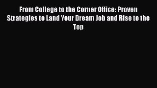 [Read book] From College to the Corner Office: Proven Strategies to Land Your Dream Job and