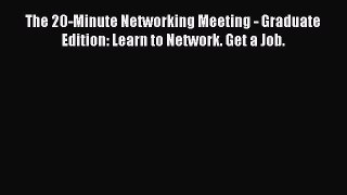 [Read book] The 20-Minute Networking Meeting - Graduate Edition: Learn to Network. Get a Job.