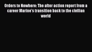 [Read book] Orders to Nowhere: The after action report from a career Marine's transition back