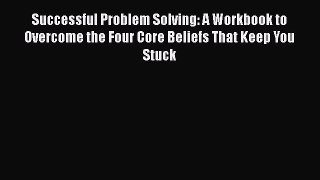 [Read book] Successful Problem Solving: A Workbook to Overcome the Four Core Beliefs That Keep