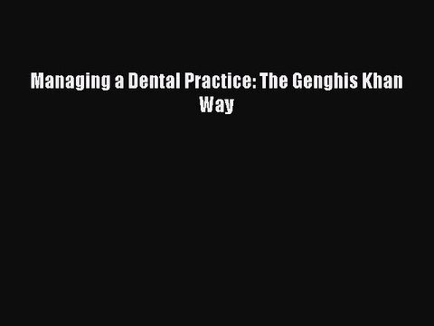 Download Managing a Dental Practice: The Genghis Khan Way EBook