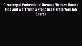 [Read book] Directory of Professional Resume Writers: How to Find and Work With a Pro to Accelerate