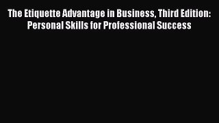 [Read book] The Etiquette Advantage in Business Third Edition: Personal Skills for Professional