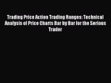 Download Trading Price Action Trading Ranges: Technical Analysis of Price Charts Bar by Bar