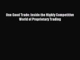 Download One Good Trade: Inside the Highly Competitive World of Proprietary Trading PDF Online