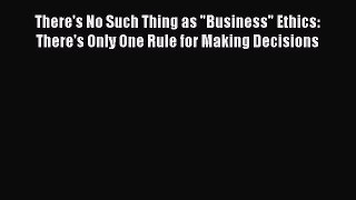 [Read book] There's No Such Thing as Business Ethics: There's Only One Rule for Making Decisions