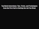 [Read book] Top Notch Interviews: Tips Tricks and Techniques from the First Call to Getting