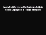 [Read book] How to Find Work in the 21st Century: A Guide to Finding Employment in Today's
