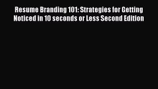 [Read book] Resume Branding 101: Strategies for Getting Noticed in 10 seconds or Less Second