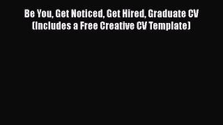 [Read book] Be You Get Noticed Get Hired Graduate CV (Includes a Free Creative CV Template)