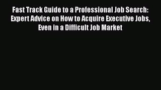 [Read book] Fast Track Guide to a Professional Job Search: Expert Advice on How to Acquire