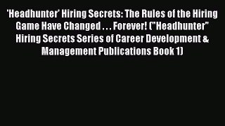 [Read book] 'Headhunter' Hiring Secrets: The Rules of the Hiring Game Have Changed . . . Forever!