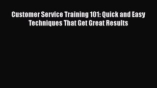 [Read book] Customer Service Training 101: Quick and Easy Techniques That Get Great Results