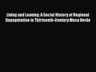 Read Living and Leaving: A Social History of Regional Depopulation in Thirteenth-Century Mesa