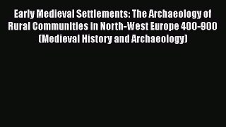 Read Early Medieval Settlements: The Archaeology of Rural Communities in North-West Europe