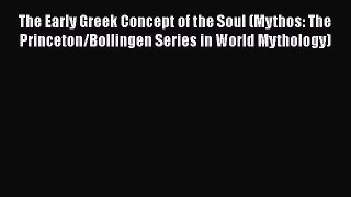 Read The Early Greek Concept of the Soul (Mythos: The Princeton/Bollingen Series in World Mythology)