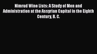 Read Nimrud Wine Lists: A Study of Men and Administration at the Assyrian Capital in the Eighth