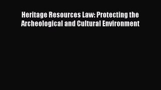 Read Heritage Resources Law: Protecting the Archeological and Cultural Environment Ebook